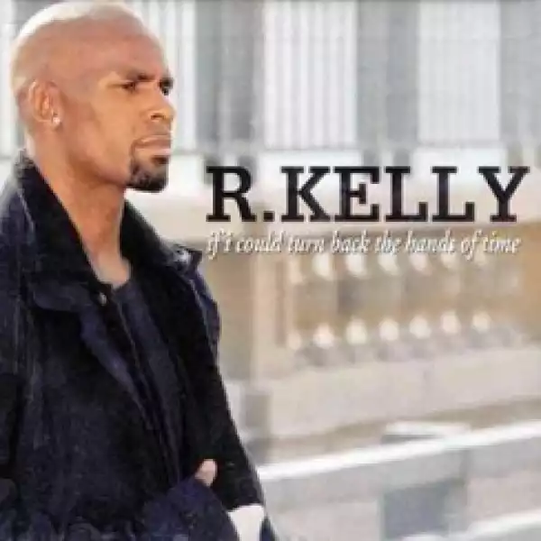 R. Kelly - If I Could Turn Back the Hands of Time